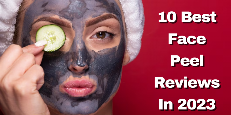 10 Best Face Peel Reviews In 2023