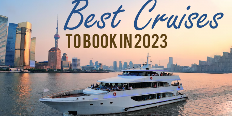 Discover the Best Cruises to Book in 2023