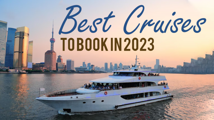 Discover the Best Cruises to Book in 2023
