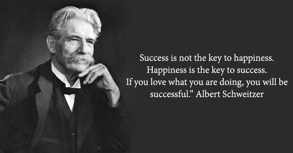 Success is not the key to happiness. Happiness is the key to success. If you love what you are doing, you will be successful.