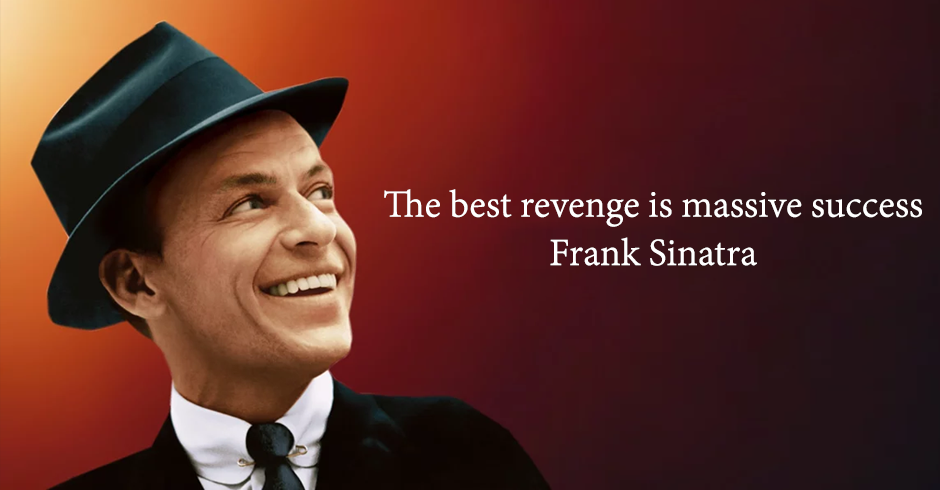 The best revenge is massive success