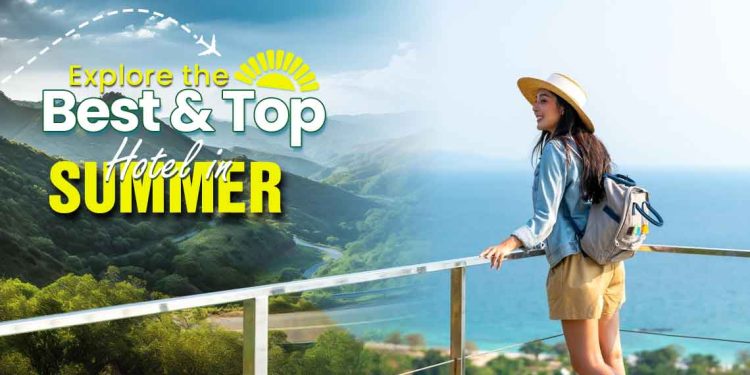 Explore the Best & Top-Rated Hotels in Summer